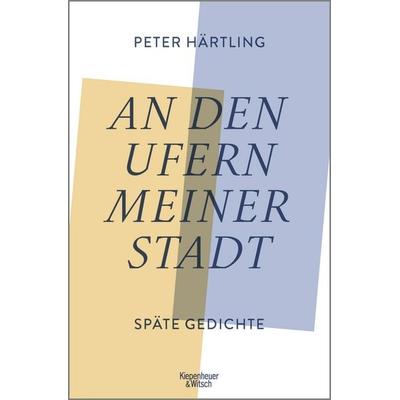 An den Ufern meiner Stadt, Gebundene Ausgabe von Peter Härtling, Kiepenheuer & Witsch, 978-3-462-00607-0