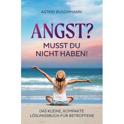 Angst? Musst du nicht haben!, Taschenbuch von Astrid Buschmann, Epubli, 978-3-8187-6589-7