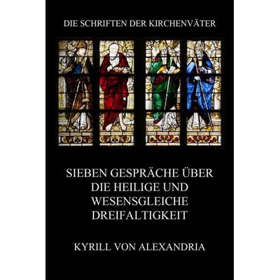 Sieben Gespräche über die heilige und wesensgleiche Dreieinigkeit, Taschenbuch von Kyrill Alexandrien, Jazzybee Verlag, 978-3-8496-6818-1