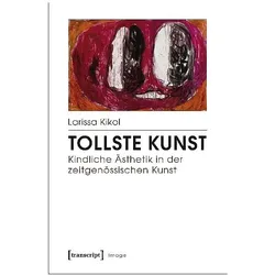 Tollste Kunst - Kindliche Ästhetik in der zeitgenössischen Kunst, Sachbücher