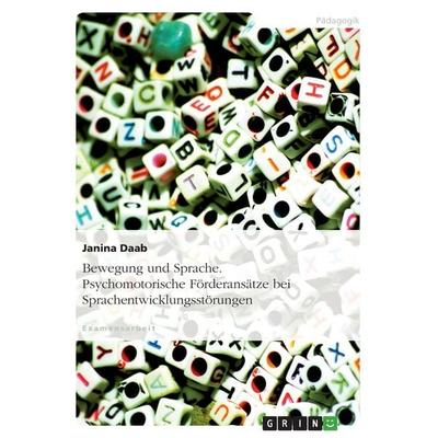 Bewegung und Sprache. Psychomotorische Förderansätze bei Sprachentwicklungsstörungen, Taschenbuch von Janina Daab, GRIN, 978-3-640-94625-9