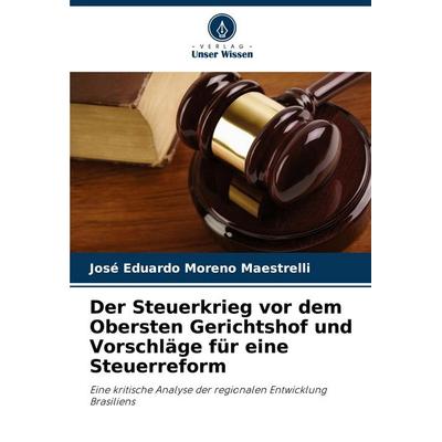 Der Steuerkrieg vor dem Obersten Gerichtshof und Vorschläge für eine Steuerreform, Taschenbuch von José Eduardo Moreno Maestrelli, Verlag Unser