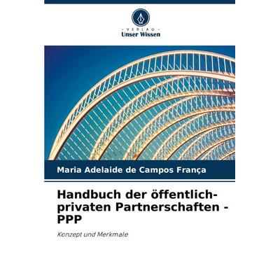 Handbuch der öffentlich-privaten Partnerschaften - PPP, Taschenbuch von Maria Adelaide de Campos França, Verlag Unser Wissen, 978-620-8-29470-0