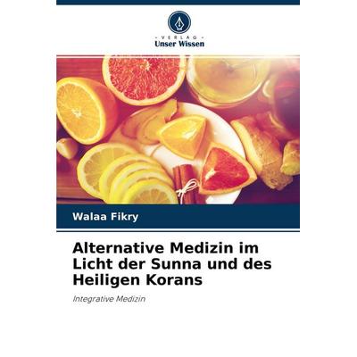 Alternative Medizin im Licht der Sunna und des Heiligen Korans, Taschenbuch von Walaa Fikry, Sciencia Scripts, 978-620-0-88849-5