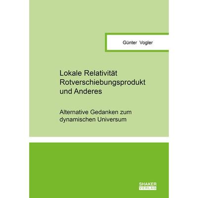 Lokale Relativität, Rotverschiebungsprodukt und Anderes, Taschenbuch von Günter Vogler, Shaker, 978-3-8440-8585-3