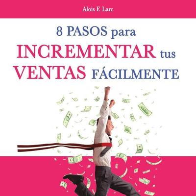Ocho pasos para incrementar tus ventas fácilmente - Alois Larc, Audio, 9789179736705