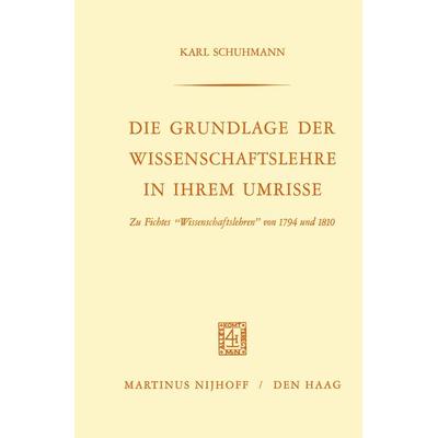 Die Grundlage der Wissenschaftslehre in Ihrem Umrisse, Taschenbuch von Karl Schuhmann, Springer Netherland, 978-90-247-0135-3