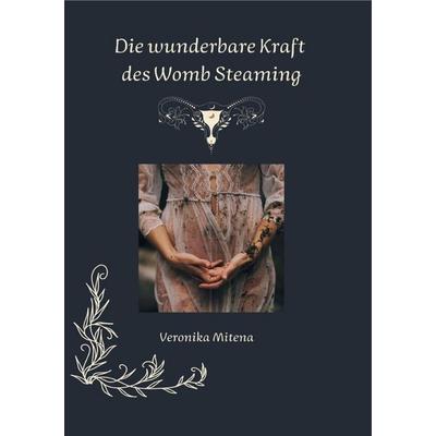'Womb Steaming – Die Rückkehr zur Weisheit deines Schoßraums“, Taschenbuch von Veronika Mitena, Epubli, 978-3-8197-5324-4
