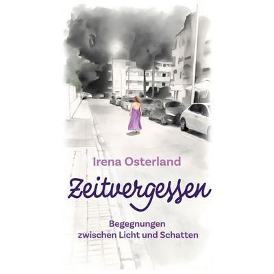 Zeitvergessen, Taschenbuch von Irena Osterland, BoD – Books on Demand, 978-3-696-38648-1