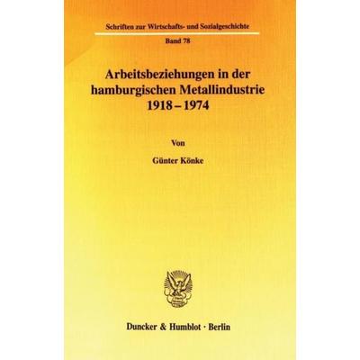 Arbeitsbeziehungen in der hamburgischen Metallindustrie 1918 - 1974., Taschenbuch von Günter Könke, Duncker & Humblot, 978-3-428-11310-1
