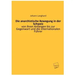 Die anarchistische Bewegung in der Schweiz von ihren Anfängen bis zur Gegenwart und die internationa, Fachbücher von Johann Langhard