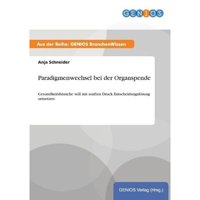 Paradigmenwechsel bei der Organspende, Taschenbuch von Anja Schneider, GRIN, 978-3-7379-5172-2