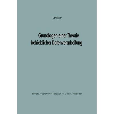 Grundlagen einer Theorie betrieblicher Datenverarbeitung, Taschenbuch von Konrad F. Schweiker, Betriebswirtschaftlicher Verlag Gabler,