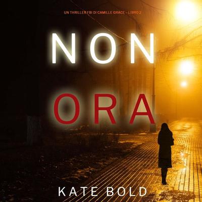 Non Ora (Un Thriller FBI di Camille Grace – Libro 2) - Kate Bold, Audio, 9781094327808