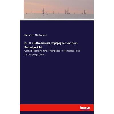 Dr. H. Oidtmann als Impfgegner vor dem Polizeigericht, Taschenbuch von Heinrich Oidtmann, Hansebooks, 978-3-348-03085-4