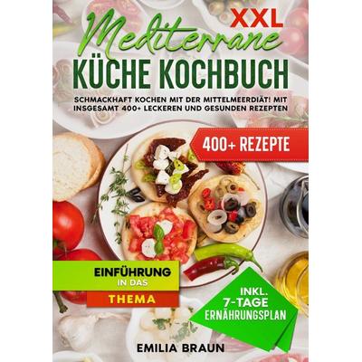 XXL Mediterrane Küche Kochbuch, Taschenbuch von Emilia Braun, Epubli, 978-3-7584-4107-3