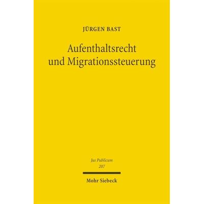 Aufenthaltsrecht und Migrationssteuerung, Gebundene Ausgabe von Jürgen Bast, Mohr Siebeck, 978-3-16-150726-7