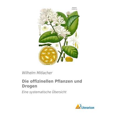 Die offizinellen Pflanzen und Drogen, Taschenbuch von Wilhelm Mitlacher, Literaricon, 978-3-95913-131-5