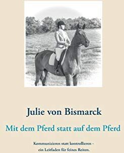 Julie von Bismarck - Mit dem Pferd statt auf dem Pferd: Kommunizieren statt kontrollieren - ein Leitfaden für feines Reiten. - Preis vom 09.10.2026 07:28:09 h
