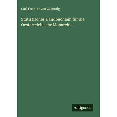 Statistisches Handbüchlein für die Oesterreichische Monarchie, Gebundene Ausgabe von Carl Freiherr Czoernig, Antigonos Verlag, 978-3-563-32192-8