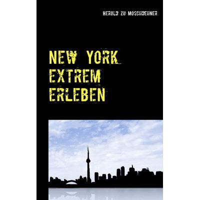 New York extrem erleben, Taschenbuch von Herold zu Moschdehner, BoD – Books on Demand, 978-3-7386-1110-6