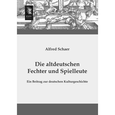 Die altdeutschen Fechter und Spielleute, Taschenbuch von Alfred Schaer, EHV-History, 978-3-95564-325-6