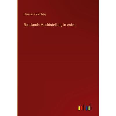 Russlands Machtstellung in Asien, Gebundene Ausgabe von Hermann Vámbéry, Outlook, 978-3-368-42657-6