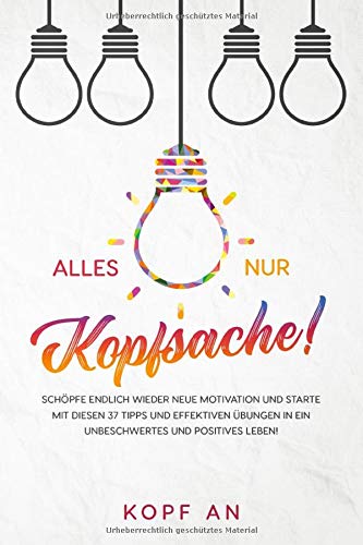 KOPF AN - Alles nur Kopfsache!: Schöpfe endlich wieder neue Motivation und starte mit diesen 37 Tipps und effektiven Übungen in ein unbeschwertes und positives Leben! - Preis vom 13.10.2026 19:28:25 h