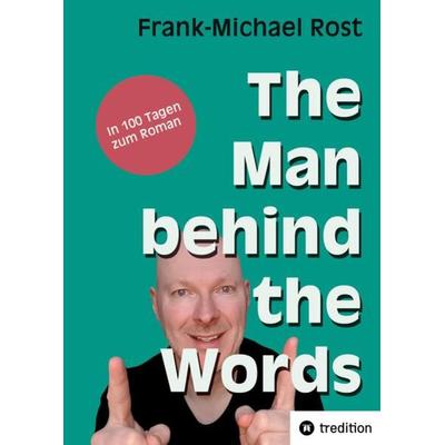 The Man behind the Words, Gebundene Ausgabe von Frank-Michael Rost, Tredition, 978-3-384-03784-8