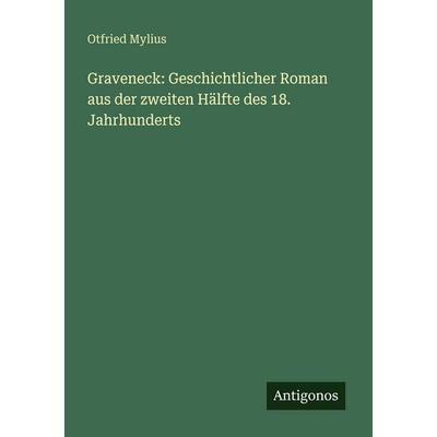 Graveneck: Geschichtlicher Roman aus der zweiten Hälfte des 18. Jahrhunderts, Taschenbuch von Otfried Mylius, Antigonos Verlag, 978-3-388-47529-5