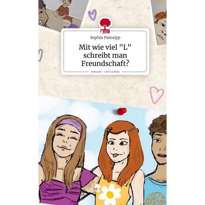 Mit wie viel 'L' schreibt man Freundschaft?. Life is a Story - story.one, Gebundene Ausgabe von Sophia Painsipp, Storylution, 978-3-7115-9741-0
