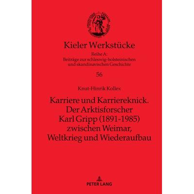Karriere und Karriereknick. Der Arktisforscher Karl Gripp (1891-1985) zwischen Weimar, Weltkrieg und Wiederaufbau, Gebundene Ausgabe von Knut-Hinrik
