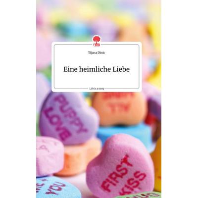 Eine heimliche Liebe. Life is a Story. Life is a Story - story.one, Gebundene Ausgabe von Tijana Dinic, Story.one publishing, 978-3-99087-471-4