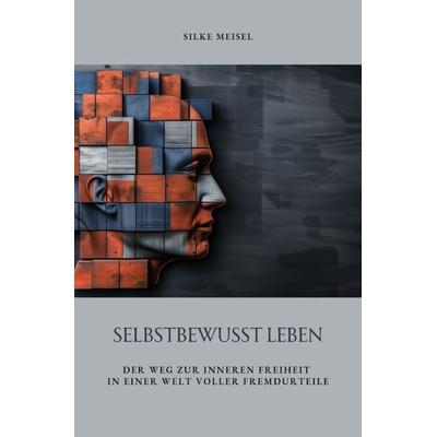 Selbstbewusst Leben, Taschenbuch von Silke Meisel, Epubli, 978-3-8187-4700-8
