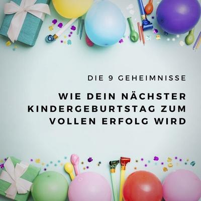 Die 9 Geheimnisse, wie Dein nächster Kindergeburtstag zum vollen Erfolg wird - Susann Fackler, Audio, 4061707242403