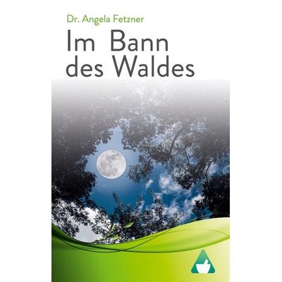 Im Bann des Waldes, Taschenbuch von Angela Fetzner, BoD – Books on Demand, 978-3-7504-4171-2