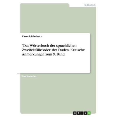 'Das Wörterbuch der sprachlichen Zweifelsfälle'oder: der Duden. Kritische Anmerkungen zum 9. Band, Taschenbuch von Caro Schlimbach, GRIN,