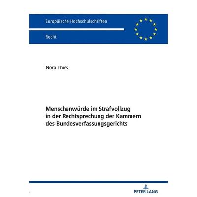 Menschenwürde im Strafvollzug in der Rechtsprechung der Kammern des Bundesverfassungsgerichts, Taschenbuch von Nora Thies, Peter Lang GmbH,