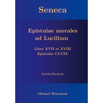 Seneca - Epistulae morales ad Lucilium - Liber XVII et XVIII Epistulae CI-CIX, Taschenbuch von Michael Weischede, BoD – Books on Demand,