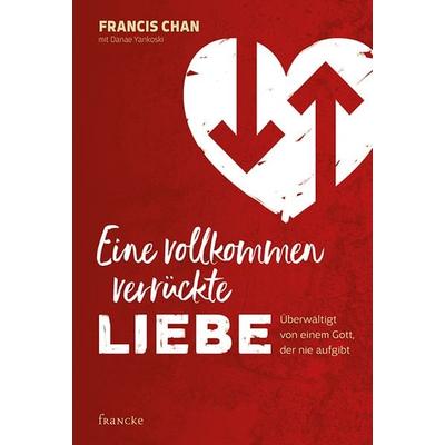 Eine vollkommen verrückte Liebe, Taschenbuch von Francis Chan, Francke-Buch, 978-3-86827-551-3
