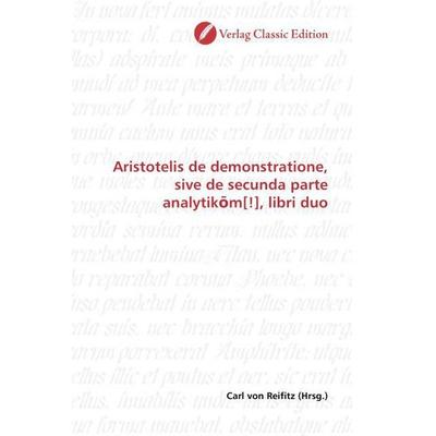 Aristotelis de demonstratione, sive de secunda parte analyti, Taschenbuch von , Classic Edition, 978-3-86932-607-8