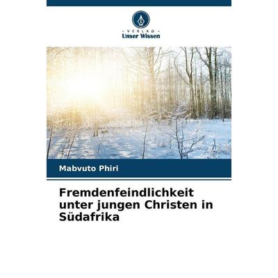 Fremdenfeindlichkeit unter jungen Christen in Südafrika, Taschenbuch von Mabvuto Phiri, Verlag Unser Wissen, 978-620-9-20369-5