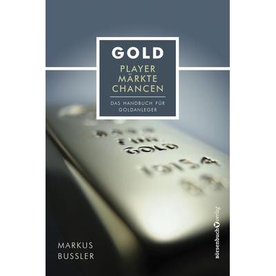 Gold - Player, Märkte, Chancen, Taschenbuch von Markus Bussler, Börsenbuchverlag, 978-3-86470-720-9