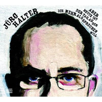 Aber heute ist der Tag, an dem ich mehr als sprechen will - Jürg Halter, Audio, 4056198024195
