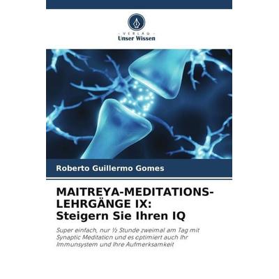 MAITREYA-MEDITATIONS-LEHRGÄNGE IX: Steigern Sie Ihren IQ, Taschenbuch von Roberto Guillermo Gomes, Verlag Unser Wissen, 978-620-5-61884-4