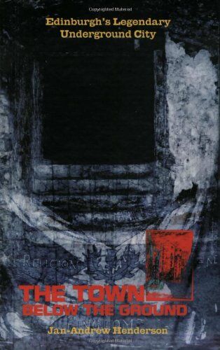 Jan-Andrew Henderson - The Town Below the Ground: Edinburgh's Legendary Undgerground City: Edinburgh's Legendary Underground City - Preis vom 09.10.2026 07:28:09 h