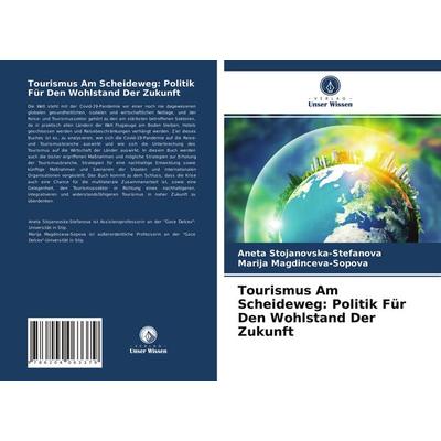 Tourismus Am Scheideweg: Politik Für Den Wohlstand Der Zukunft, Taschenbuch von Aneta Stojanovska-Stefanova,Marija Magdinceva-Sopova, Verlag Unser
