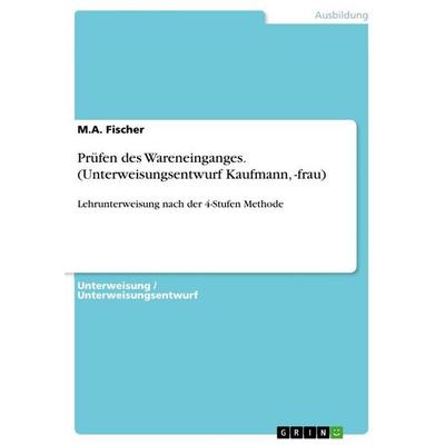 Prüfen des Wareneinganges. (Unterweisungsentwurf Kaufmann, -frau), Taschenbuch von Fischer, GRIN, 978-3-656-69390-1