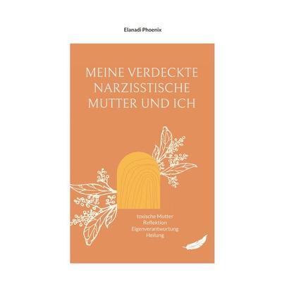 Meine verdeckte narzisstische Mutter und ich, Taschenbuch von Elanadi Phoenix, BoD – Books on Demand, 978-3-7597-7577-1