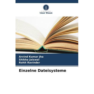Einzelne Dateisysteme, Taschenbuch von Arvind Kumar Jha,Shikha Jaiswal,Rohit Ravinder, Verlag Unser Wissen, 978-620-5-21257-8
